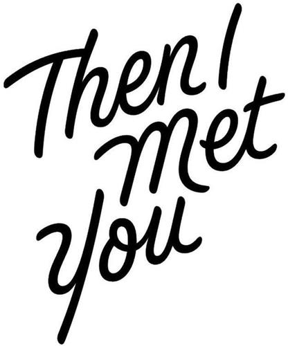 THEN I MET YOU trademark