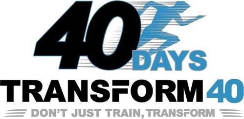 40 DAYS TRANSFORM 40 DON'T JUST TRAIN, TRANSFORM trademark