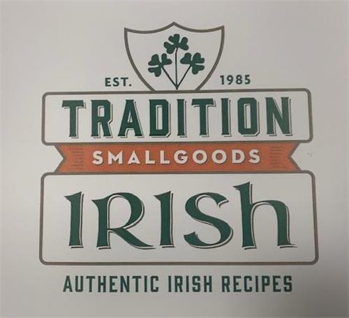 EST. 1985 TRADITION SMALLGOODS IRISH AUTHENTIC IRISH RECIPES trademark